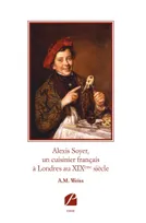 Alexis Soyer, un cuisinier français à Londres au XIXème siècle