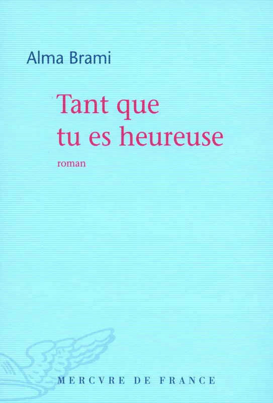 Livres Littérature et Essais littéraires Romans contemporains Francophones Tant que tu es heureuse Alma Brami