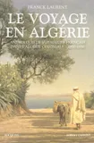 Le voyage en Algérie, anthologie de voyageurs français dans l'Algérie coloniale, 1830-1930