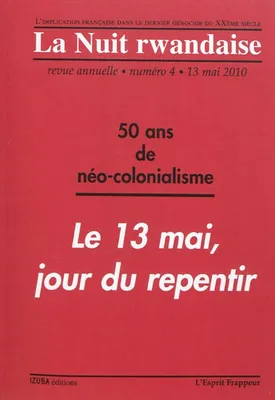 La Nuit rwandaise n°4, 50 ans de néo-colonialisme : le 13 mai, jour du repentir