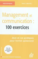 Management et communication : 100 exercices, jeux et cas pratiques pour former autrement