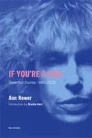 Ann Rower If You're A Girl : Selected Stories 1985-2023 (revised and expanded edition) /anglais