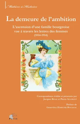 La demeure de l'ambition, L'ascension d'une famille bourgeoise vue à travers les lettres des femmes (1814-1914)