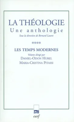 Tome IV, Les temps modernes, La théologie. Une anthologie, Tome IV