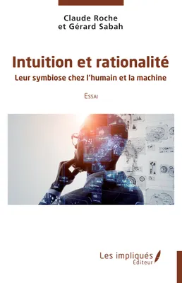 Intuition et rationalité, Leur symbiose chez l'humain et la machine  Essai