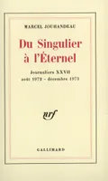 Journaliers, XXVII : Du Singulier à l'Éternel, (Août 1972 - Décembre 1973)