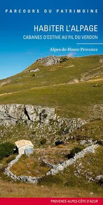 Habiter l'alpage, cabanes d'estive. Alpes de haute Provence, Alpes de haute Provence