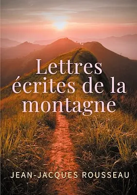 Lettres écrites de la montagne, une oeuvre de l'écrivain et philosophe Jean-Jacques Rousseau