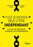 Tout le monde rêve d'être indépendant, Le guide des freelances, slasheurs, auto-entrepreneurs