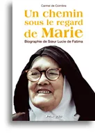 Un chemin sous le regard de Marie, Biographie de Sœur Lucie de Fatima