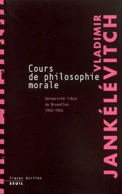 Cours de philosophie morale. Notes recueillies à l'Université libre de Bruxelles (1962-1963), notes recueillies à l'Université libre de Bruxelles, 1962-1963