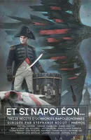 Et si Napoléon..., Treize récits d'uchronies napoléoniennes