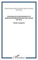 Politiques d'équipement et services urbains dans les villes du Sud, Etude comparée