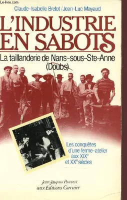 L'industrie en sabots - La taillanderie de Nans-sous-Ste-Anne (Doubs) - Les conquêtes d'une ferme-atelier aux XIXe et XXe siècles.