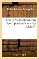 Thèse : Des donations entre époux pendant le mariage
