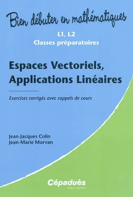 Espaces Vectoriels, Applications Linéaires - Exercices corrigés avec rappels de cours-L1, L2,C/Prépa