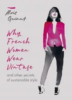 Why French Women Wear Vintage and Other Secrets of Sustainable Style /anglais