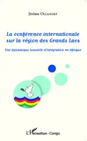 La conférence internationale sur la région des Grands Lacs, Une dynamique nouvelle d'intégration en Afrique