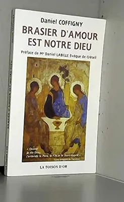Daniel coffigny - Brasier d amour est notre dieu préface de mgr daniel labille évêque de créteil