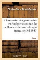 Grammaire des grammaires ou Analyse raisonnée des meilleurs traités sur la langue française Tome 1