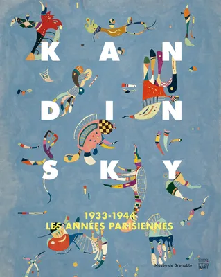 Kandinsky / 1933-1944, les années parisiennes : exposition, Musée de Grenoble, du 29 octobre 2016 au