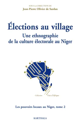 Les pouvoirs locaux au Niger, 2, Élections au village - une ethnographie de la culture électorale au Niger