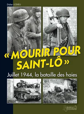 Mourir pour Saint-Lô - juillet 1944, la bataille des haies