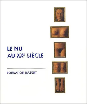 Le nu au XXe siècle, [exposition], Saint-Paul, Fondation Maeght, 4 juillet-30 octobre 2000