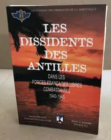 Les dissidents des Antilles dans les Forces françaises libres combattantes 1940-1945