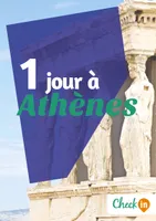 1 jour à Athènes, Un guide touristique avec des cartes, des bons plans et les itinéraires indispensables