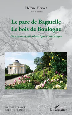Le parc de Bagatelle Le bois de Boulogne, Une promenade historique et bucolique