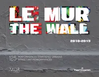 Le MUR / The WALL (2010-2015), 125 performances d'artistes urbains / 125 Street Art Performances