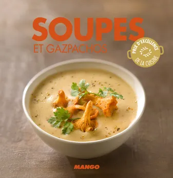 Soupes et gazpachos, 90 recettes simples, rapides et savoureuses