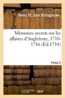 Mémoires secrets sur les affaires d'Angleterre, 1710-1716. Partie 2, et plusieurs intrigues à la cour de France