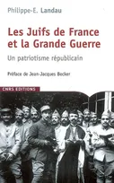 Les Juifs de France et la Grande Guerre. Un patriotisme républicain, un patriotisme républicain
