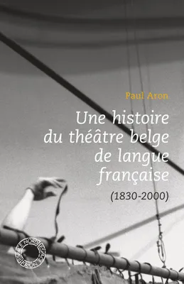Une histoire du théâtre belge de langue française, 1830-2000