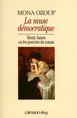 La Muse démocratique, Henry James ou les pouvoirs du roman