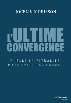 L'ultime convergence - Quelle spiritualité pour éviter le chaos ?, Quelle spiritualité pour éviter le chaos ?