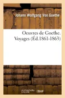Oeuvres de Goethe. Voyages (Éd.1861-1863)