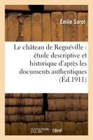 Le château de Regnéville : étude descriptive et historique d'après les documents authentiques, , la plupart inédits