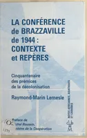 La Conférence de Brazzaville de 1944, contexte et repères / cinquantenaire des prémices de la décolo, cinquantenaire de la décolonisation