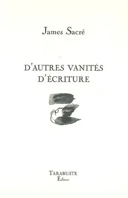 D'AUTRES VANITES D'ECRITURE - James Sacré
