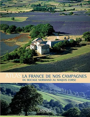 Atlas : la France de nos campagnes du bocage normand au maquis corse, du bocage normand au maquis corse