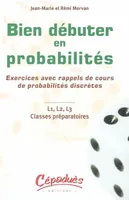 BIEN DEBUTER EN PROBABILITES - Exercices avec rappels de cours de probabilités discrètes, exercices avec rappels de cours de probabilités discrètes