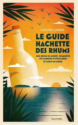 Guide Hachette des Rhums 2022, 600 rhums du monde commentés, 170 marques et distilleries , 70 coups de c ur