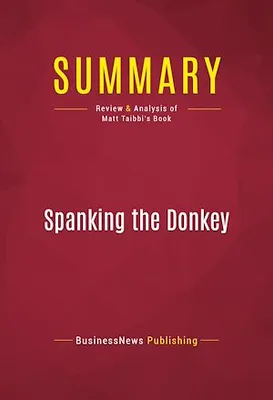 Summary: Spanking the Donkey, Review and Analysis of Matt Taibbi's Book