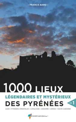 1000 lieux légendaires et mystérieux des Pyrénées vol. 1, Aude, Pyrénées-Orientales, Catalogne, Andorre, Ariège, Haute-Garonne