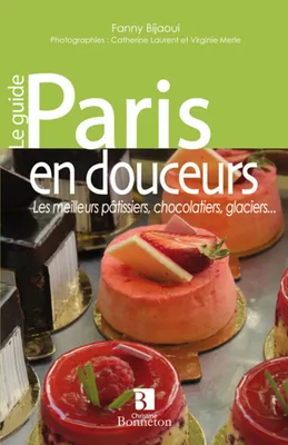 Paris en douceurs - les meilleurs pâtissiers, chocolatiers, glaciers..., les meilleurs pâtissiers, chocolatiers, glaciers...