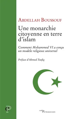 Une monarchie citoyenne en terre d'Islam, Comment Mohammed VI a conçu un modèle religieux universel ?