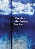 ANNE DUJIN - L'OMBRE DES HEURES